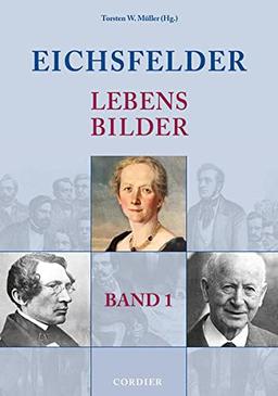 Eichsfelder Lebensbilder - Band 1: Namhafte Personen der Geschichte in und aus der Region