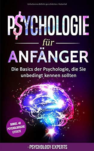 Psychologie für Anfänger: Die Basics der Psychologie, die Sie unbedingt kennen sollten inkl. BONUS 40 psychologische Effekte