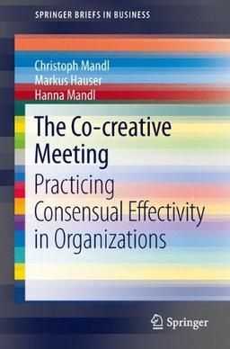 The Co-creative Meeting: Practicing Consensual Effectivity in Organizations (SpringerBriefs in Business)