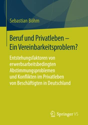 Beruf und Privatleben - Ein Vereinbarkeitsproblem?: Entstehungsfaktoren von erwerbsarbeitsbedingten Abstimmungsproblemen und Konflikten im Privatleben von Beschäftigten in Deutschland