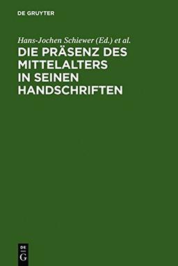 Die Präsenz des Mittelalters in seinen Handschriften: Ergebnisse der Berliner Tagung in der Staatsbibliothek zu Berlin - Preußischer Kulturbesitz, 6.-8. April 2000