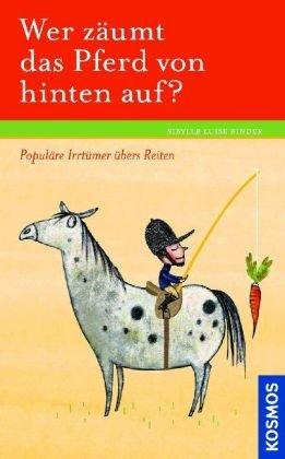 Wer zäumt das Pferd von hinten auf?: Populäre Irrtümer übers Reiten