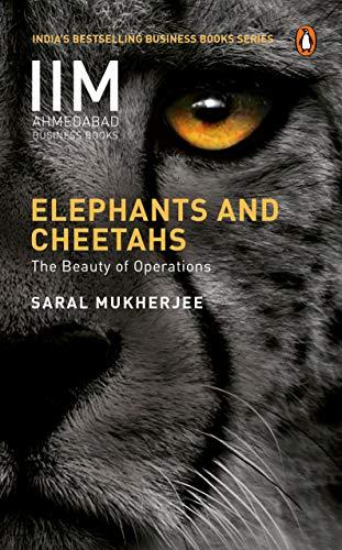 Elephants and Cheetahs: The Beauty of Operations (Iim Ahmedabad Business Books)