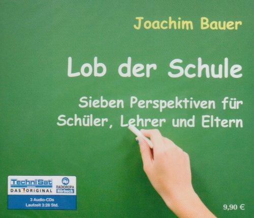 Lob der Schule: Sieben Perspektiven für Schüler, Lehrer und Eltern