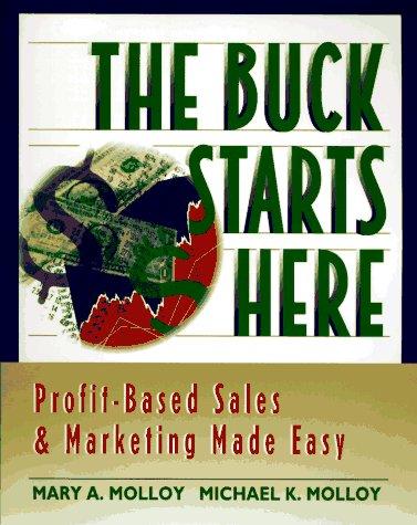 The Buck Starts Here: Profit-Based Sales & Marketing Made Easy