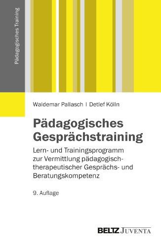 Pädagogisches Gesprächstraining: Lern- und Trainingsprogramm zur Vermittlung pädagogisch-therapeutischer Gesprächs- und Beratungskompetenz (Pädagogisches Training)