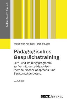 Pädagogisches Gesprächstraining: Lern- und Trainingsprogramm zur Vermittlung pädagogisch-therapeutischer Gesprächs- und Beratungskompetenz (Pädagogisches Training)