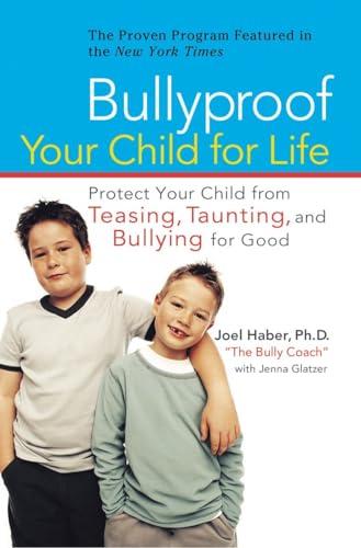 Bullyproof Your Child for Life: Protect Your Child from Teasing, Taunting, and Bullying forGood