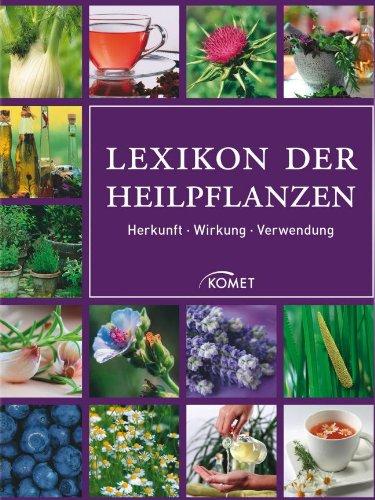 Lexikon der Heilpflanzen: Herkunft, Wirkung, Verwendung