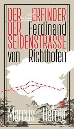 Ferdinand von Richthofen. Der Erfinder der Seidenstraße (Die Andere Bibliothek, Band 451)