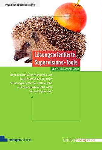 Lösungsorientierte Supervisions-Tools: Renommierte Supervisorinnen und Supervisoren beschreiben 50 lösungsorientierte, systemische und ... die Supervision (Edition Training aktuell)