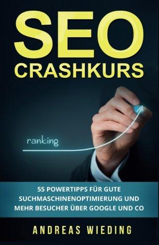 SEO Crashkurs: 55 Powertipps für gute Suchmaschinenoptimierung und mehr Besucher über Google und Co.