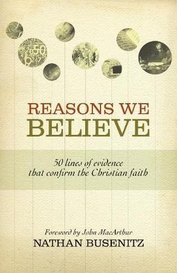 Reasons We Believe: 50 Lines of Evidence That Confirm the Christian Faith