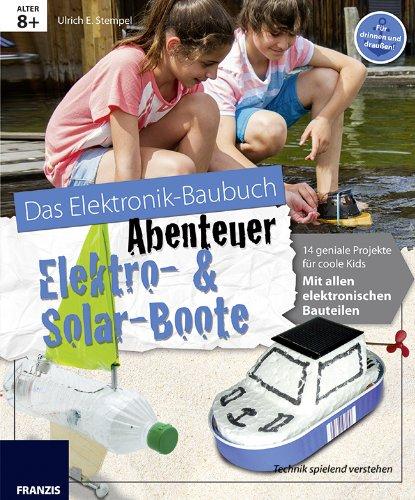 Abenteuer Elektro & Solar Boote: Elektronik Lernpaket. 14 geniale Projekte für coole Kids mit allen elektronischen Bauteilen für spannende ... oder Zuhause: 14 geniale Boote für coole Kids