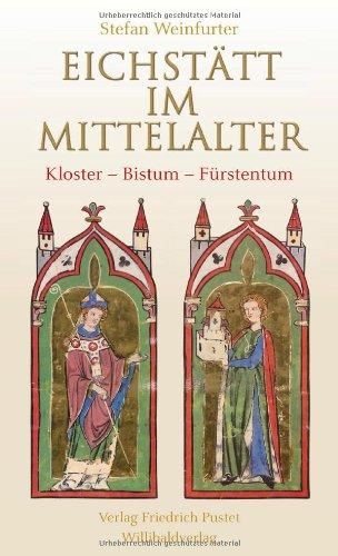 Eichstätt im Mittelalter: Kloster - Bistum - Fürstentum