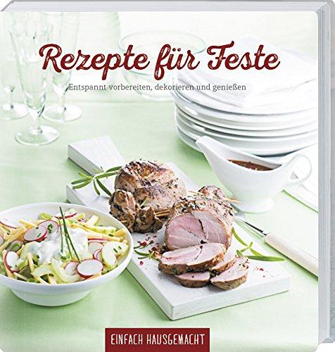 Rezepte für Feste: Entspannt vorbereiten, dekorieren und geniessen.