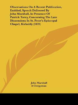 Observations On A Recent Publication, Entitled, Speech Delivered By John Marshall, In Presence Of Patrick Torry, Concerning The Late Dissensions In St. Peter's Episcopal Chapel, Kirkaldy (1839)