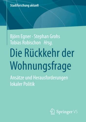 Die Rückkehr der Wohnungsfrage: Ansätze und Herausforderungen lokaler Politik (Stadtforschung aktuell)