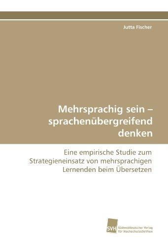 Mehrsprachig sein ? sprachenübergreifend denken: Eine empirische Studie zum Strategieneinsatz von mehrsprachigen Lernenden beim Übersetzen