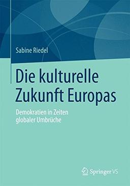 Die kulturelle Zukunft Europas: Demokratien in Zeiten globaler Umbrüche (German Edition)