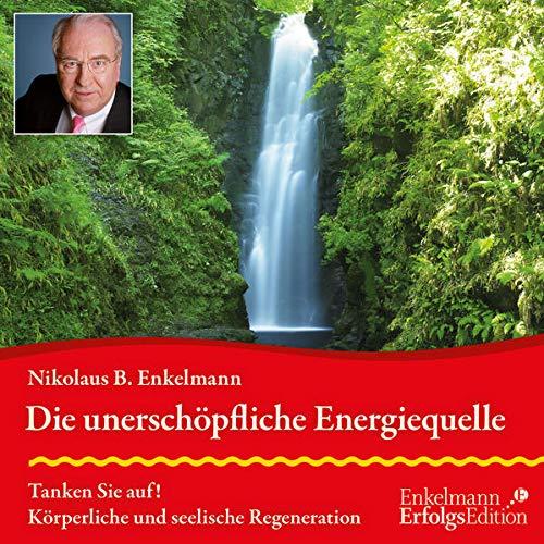 Die unerschöpfliche Energiequelle: Tanken Sie auf! Körperliche und seelische Regeneration