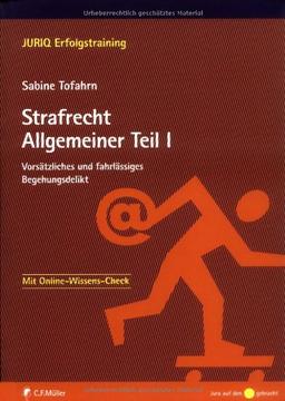 Strafrecht Allgemeiner Teil I: Vorsätzliches und fahrlässiges Begehungsdelikt: Vorsätzliches und fahrlässiges Begehungsdelikt. JURIQ Erfolgstraining-Mit Online-Wissens.Check