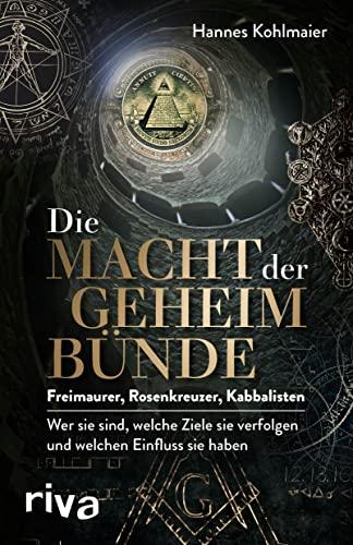 Die Macht der Geheimbünde: Freimaurer, Rosenkreuzer, Kabbalisten – wer sie sind, welche Ziele sie verfolgen und welchen Einfluss sie haben. Ein exklusiver Insiderbericht