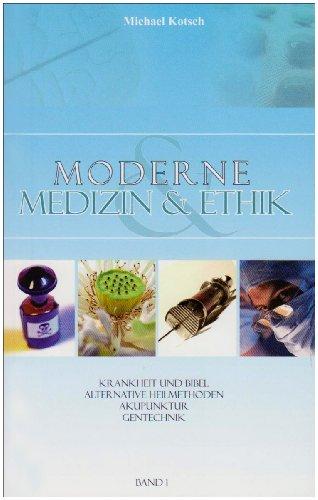 Moderne Medizin & Ethik Band 01: Krankheit und Bibel. Alternative Heilmethoden. Akupunktur. Gentechnik