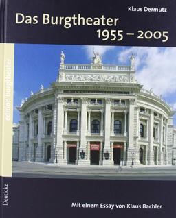 Das Burgtheater: 1955 -2005: Die Welt-Bühne im Wandel der Zeiten