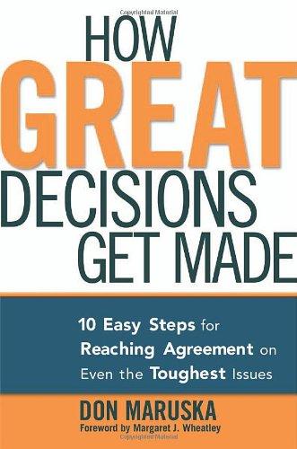 How Great Decisions Get Made: 10 Easy Steps for Reaching Agreement on Even the Toughest Issues