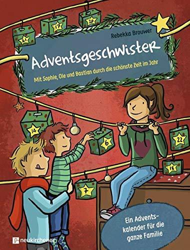 Adventsgeschwister: Mit Sophie, Ole und Bastian durch die schönste Zeit im Jahr. Ein Adventskalender für die ganze Familie