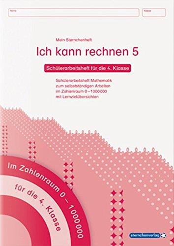 Ich kann rechnen 5 - Schülerarbeitsheft für die 4. Klasse: Mein Sternchenheft Mathematik für das selbstständige Arbeiten im Zahlenraum 0-1.000000 mit Lernzielübersichten