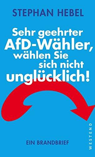 Sehr geehrter AfD-Wähler, wählen Sie sich nicht unglücklich!: Ein Brandbrief