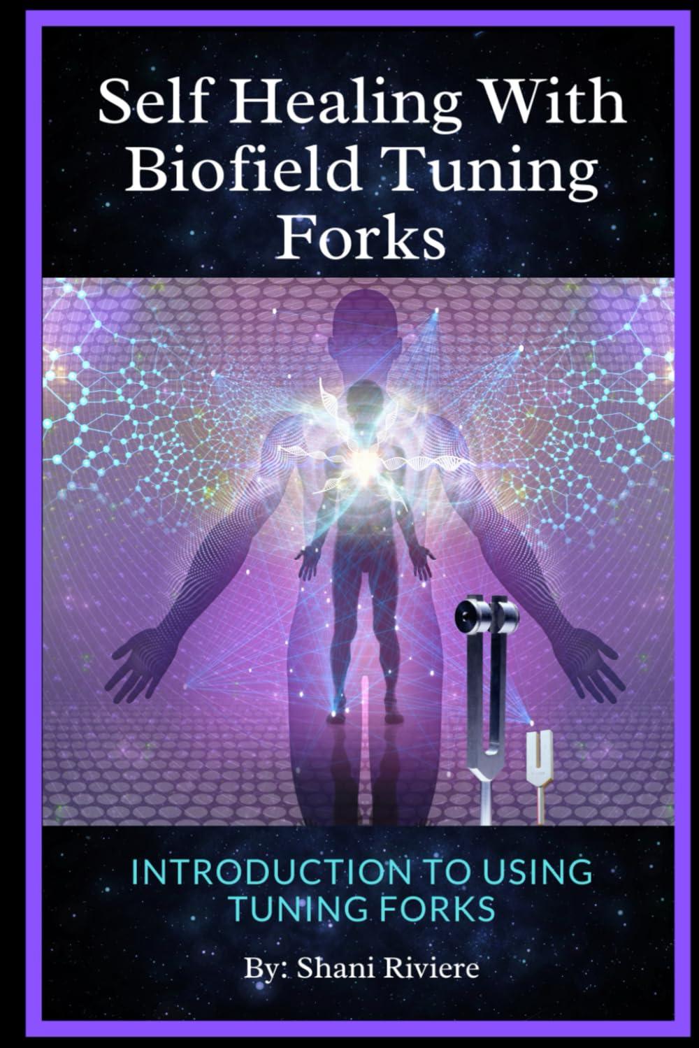 Self Healing with Biofield Tuning Forks: Introduction to Using Tuning Forks (The Quantum Healing Series: Mastering Energy, Frequency, and Astral Projection)