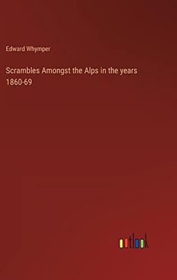 Scrambles Amongst the Alps in the years 1860-69