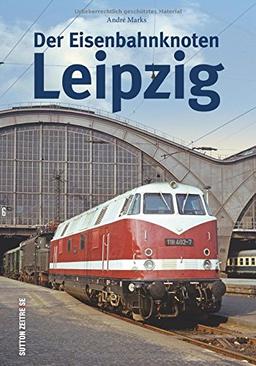 Der Eisenbahnknoten Leipzig, Sachsen, historische Fotografien ab 1860 und Farbfotos bis heute, teils unveröffentlichte Fotos aus privaten Sammlungen, ... Bahnhöfe und Züge. (Auf Schienen unterwegs)