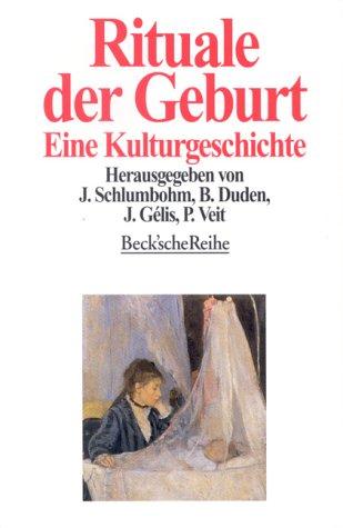 Rituale der Geburt: Eine Kulturgeschichte