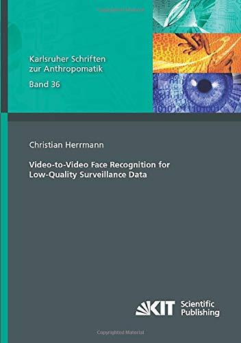 Video-to-Video Face Recognition for Low-Quality Surveillance Data (Karlsruher Schriften zur Anthropomatik)