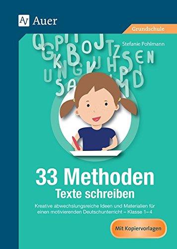 33 Methoden Texte schreiben: Kreative abwechslungsreiche Ideen und Materialien für den motivierenden Deutschunterricht, Kl. 1-4 (1. bis 4. Klasse)