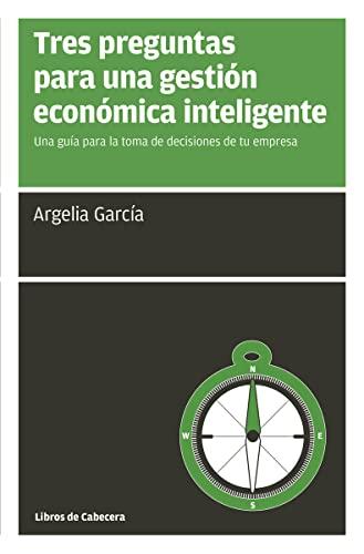 Tres preguntas para una gestión económica inteligente : una guía para la toma de decisiones de tu empresa (Manuales de gestión)