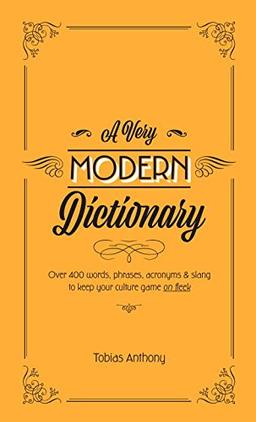 A Very Modern Dictionary: 400 new words, phrases, acronyms and slang to keep your culture game on fleek