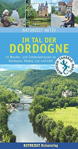 Naturzeit aktiv: Im Tal der Dordogne: 45 Wander- und Entdeckertouren an Dordogne, Vézère, Lot und Célé