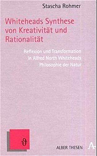 Whiteheads Synthese von Kreativität und Rationalität: Reflexion und Transformation in Alfred North Whiteheads Philosophie der Natur (Alber Thesen Philosophie)