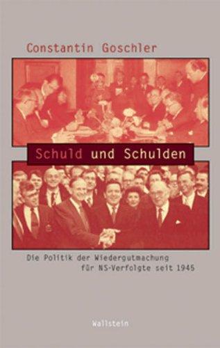 Schuld und Schulden: Die Politik der Wiedergutmachung für NS-Verfolgte seit 1945