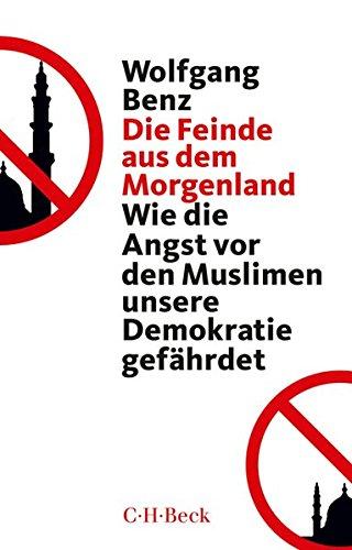 Die Feinde aus dem Morgenland: Wie die Angst vor den Muslimen unsere Demokratie gefährdet