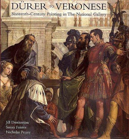 Durer to Veronese: Sixteenth-Century Paintings in the National Gallery: Sixteenth-century Painting in the National Gallery (National Gallery of London)