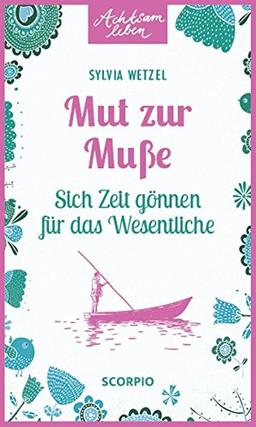 Mut zur Muße: Sich Zeit gönnen für das Wesentliche (Achtsam leben)