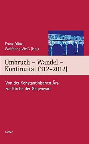 Umbruch - Wandel - Kontinuität (312-2012): Von der Konstantinischen Ära zur Kirche der Gegenwart (Würzburger Theologie)