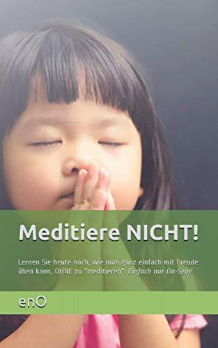 Meditiere NICHT!: Warum Erleuchtung und Meditation Lügen sind!