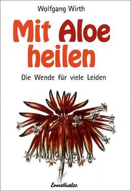 Mit Aloe heilen: Gewebe-Therapie, Aloe-Therapie, Agaven-Heilsystem. Die Wende für viele Leiden